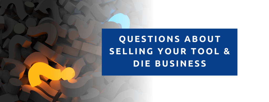 Questions about selling your tool and die business.