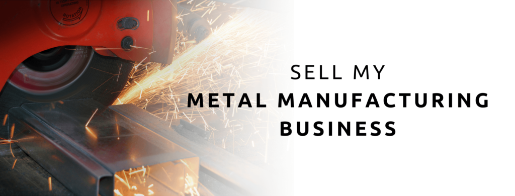 Sell my metal manufacturing business.