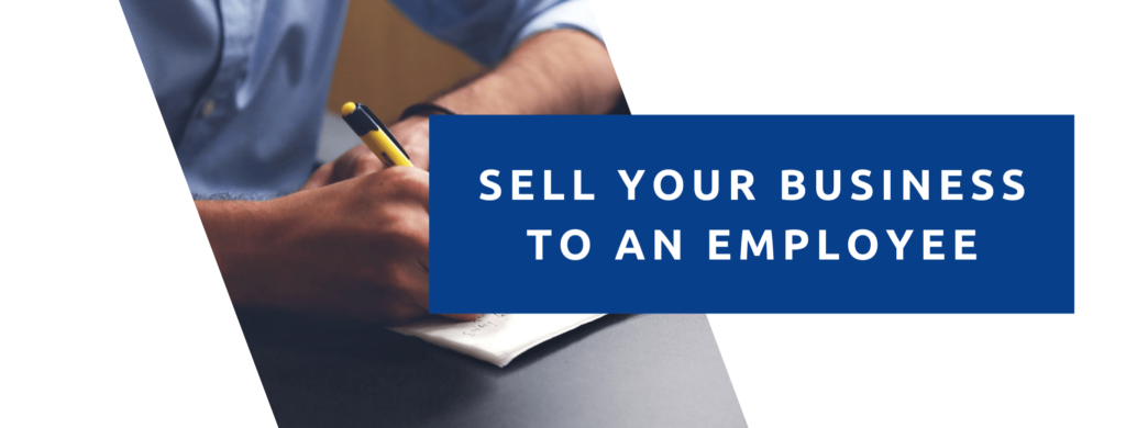 Sell your business to an employee.
