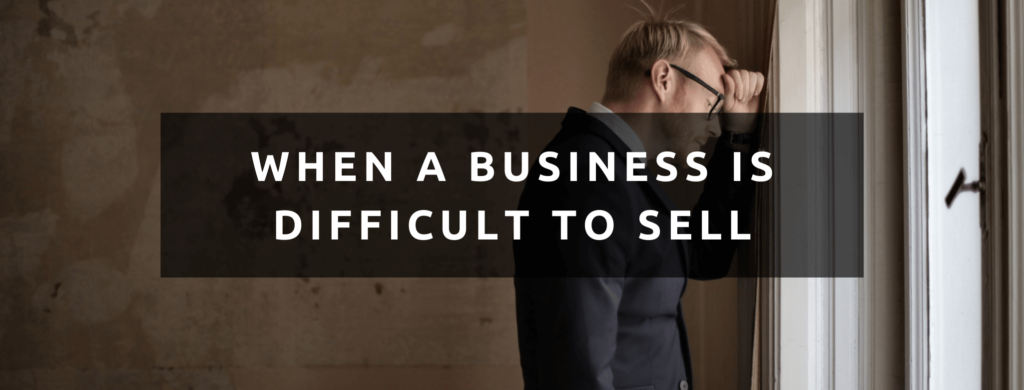 When a business is difficult to sell.